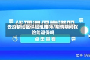 去疫情地区保险理赔吗/疫情期间保险能退保吗