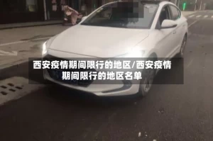 西安疫情期间限行的地区/西安疫情期间限行的地区名单