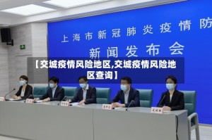【交城疫情风险地区,交城疫情风险地区查询】