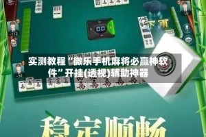 实测教程“微乐手机麻将必赢神软件”开挂(透视)辅助神器