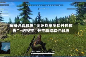 玩家必看教程“衢州都莱罗松开挂教程”+透视挂”开挂辅助软件教程