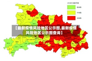 【最新疫情风险地区公示图,最新疫情风险地区公示图查询】