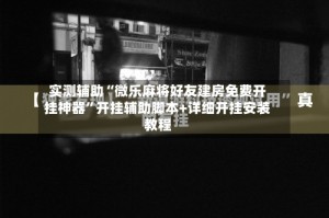 实测辅助“微乐麻将好友建房免费开挂神器”开挂辅助脚本+详细开挂安装教程