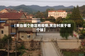 【黄台哪个地区有疫情,黄台村属于哪个镇】