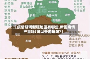 【疫情期间新疆地区有哪些,新疆疫情严重吗?可以去游玩吗?】