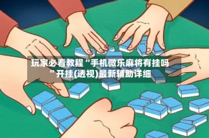 玩家必看教程“手机微乐麻将有挂吗”开挂(透视)最新辅助详细