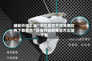 辅助开挂工具“手机麻将开挂免费软件下载微乐”详细开挂教程官方正版下载
