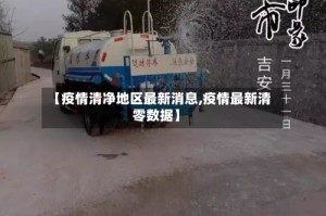 【疫情清净地区最新消息,疫情最新清零数据】