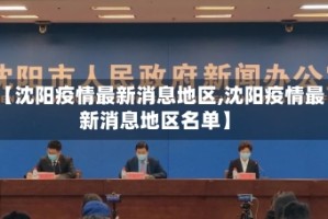 【沈阳疫情最新消息地区,沈阳疫情最新消息地区名单】