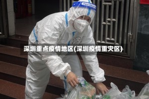 深圳重点疫情地区(深圳疫情重灾区)