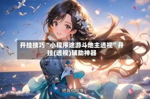 开挂技巧“小程序途游斗地主透视”开挂(透视)辅助神器