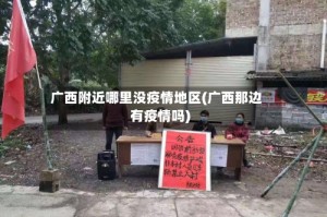 广西附近哪里没疫情地区(广西那边有疫情吗)