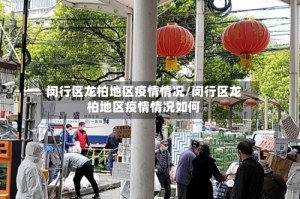 闵行区龙柏地区疫情情况/闵行区龙柏地区疫情情况如何