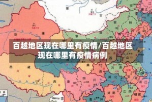 百越地区现在哪里有疫情/百越地区现在哪里有疫情病例