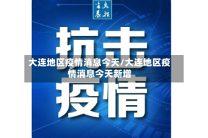 大连地区疫情消息今天/大连地区疫情消息今天新增