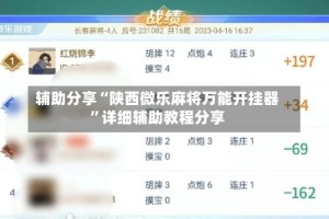 辅助分享“陕西微乐麻将万能开挂器”详细辅助教程分享