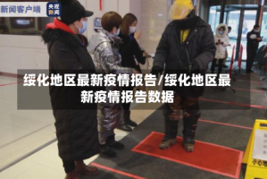 绥化地区最新疫情报告/绥化地区最新疫情报告数据