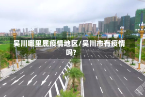 吴川哪里属疫情地区/吴川市有疫情吗?