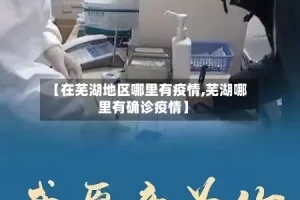 【在芜湖地区哪里有疫情,芜湖哪里有确诊疫情】