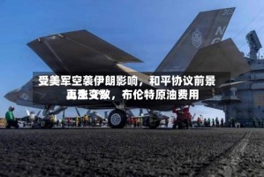 受美军空袭伊朗影响，和平协议前景再生变数，布伦特原油费用上涨 2%