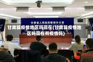 甘肃算疫情地区吗现在(甘肃算疫情地区吗现在有疫情吗)