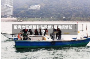 沿海地区疫情补贴政策/沿海疫情防控
