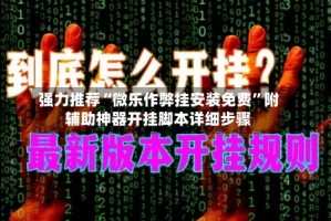 强力推荐“微乐作弊挂安装免费”附辅助神器开挂脚本详细步骤
