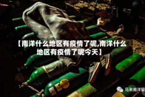 【南洋什么地区有疫情了呢,南洋什么地区有疫情了呢今天】
