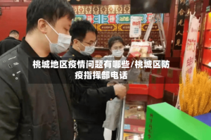 桃城地区疫情问题有哪些/桃城区防疫指挥部电话