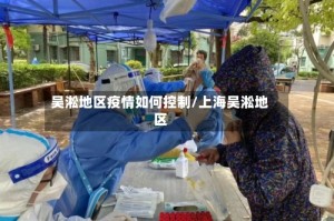 吴淞地区疫情如何控制/上海吴淞地区