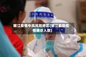 嫩江疫情中高风险地区(嫩江最新疫情确诊人数)