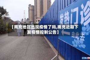 【南充地区出现疫情了吗,南充近期下发疫情控制公告】