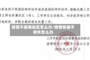 疫情不邮寄地区怎么办/疫情快递不收件怎么办