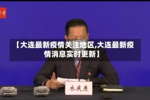 【大连最新疫情关注地区,大连最新疫情消息实时更新】