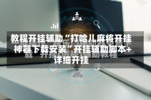教程开挂辅助“打哈儿麻将开挂神器下载安装”开挂辅助脚本+详细开挂