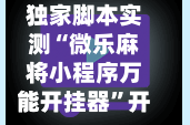 独家脚本实测“微乐麻将小程序万能开挂器”开挂(透视)辅助神器