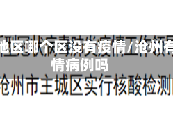 沧州地区哪个区没有疫情/沧州有疫情病例吗