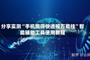 分享实测“手机跑得快透视万能挂”智能辅助工具使用教程