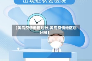 【黄岛疫情地区划分,黄岛疫情地区划分图】