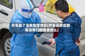 开车去了没有疫情地区(开车从疫区回来没有扫码能查到么)