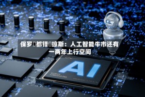 保罗・都铎・琼斯：人工智能牛市还有一两年上行空间