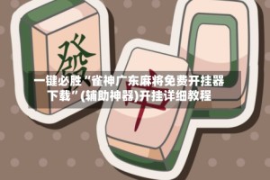 一键必胜“雀神广东麻将免费开挂器下载”(辅助神器)开挂详细教程