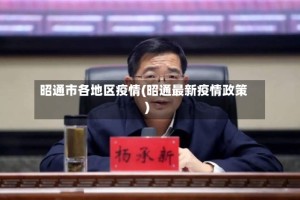 昭通市各地区疫情(昭通最新疫情政策)