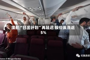 澳航“日出计划”再延迟 股价反涨近5%