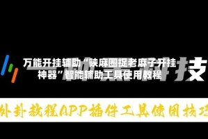 万能开挂辅助“陕麻圈捉老麻子开挂神器”智能辅助工具使用教程
