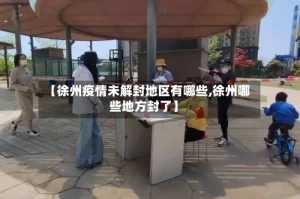 【徐州疫情未解封地区有哪些,徐州哪些地方封了】
