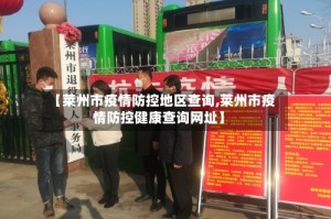 【莱州市疫情防控地区查询,莱州市疫情防控健康查询网址】