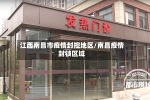 江西南昌市疫情封控地区/南昌疫情封锁区域