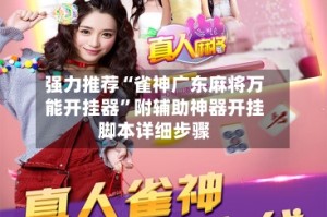 强力推荐“雀神广东麻将万能开挂器”附辅助神器开挂脚本详细步骤