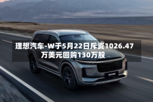 理想汽车-W于5月22日斥资1026.47万美元回购130万股